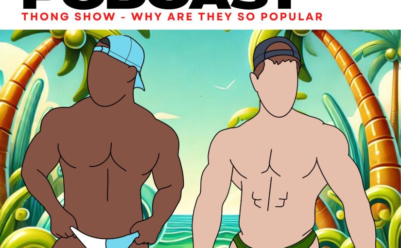 The Rise of Men’s Thongs: Why Are They So Popular? A Deep Dive with the Brief Talk Podcast